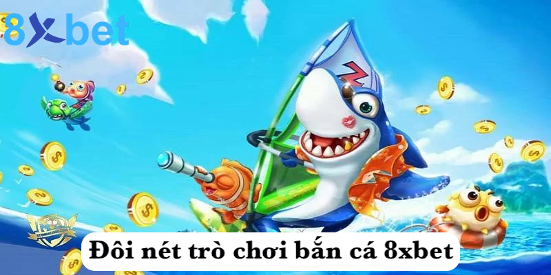 Bắn cá 8xbet - Khám phá game bắn cá đại dương cực hấp dẫn Đôi nét trò chơi bắn cá 8xbet